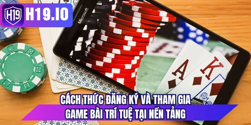 Cách thức đăng ký và tham gia game bài trí tuệ tại nền tảng