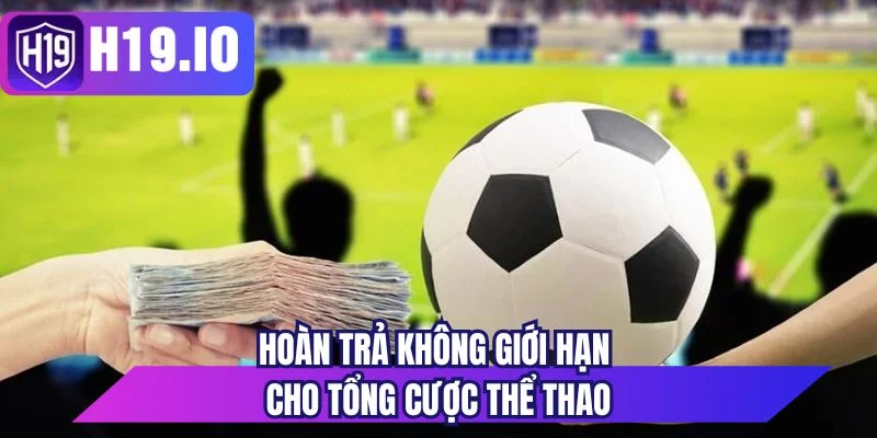 Hoàn trả không giới hạn cho tổng cược thể thao