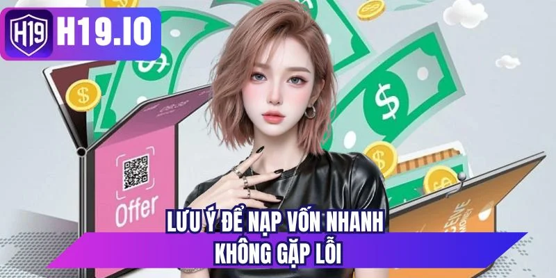 Lưu ý để nạp vốn nhanh không gặp lỗi 