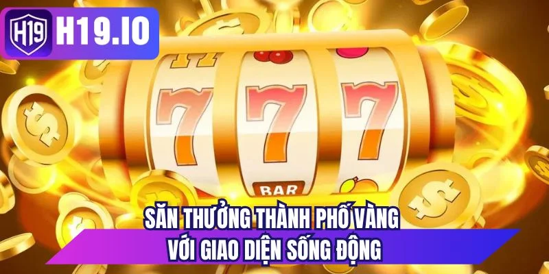 Săn thưởng thành phố vàng với giao diện sống động